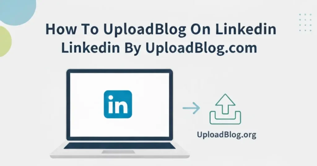 how to uploadblog on linkedin by uploadblog .com